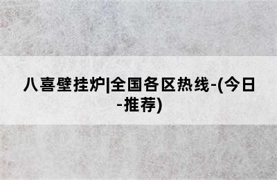 八喜壁挂炉|全国各区热线-(今日-推荐)